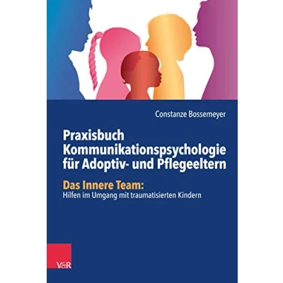 Abbildung von Praxisbuch Kommunikation für Adoptiv und Pflegeeltern: Das Innere Team: Hilfen im Umgang mit traumatisierten Kindern