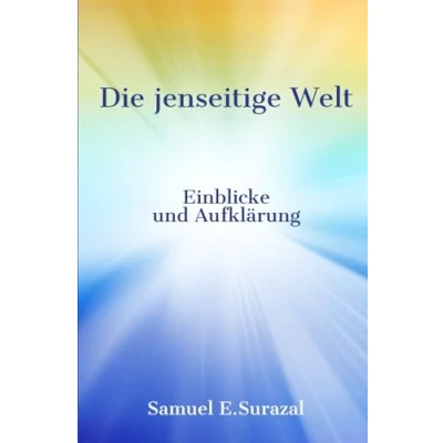 Abbildung von Die jenseitige Welt: Einblicke und Aufklärung (Göttliche Offenbarungen, Prophetie geistiges Leben)