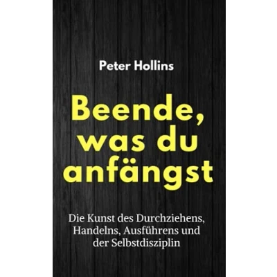 Abbildung von Beende, was du anfängst: Die Kunst des Durchziehens, Handelns, Ausführens und der Selbstdisziplin (Peter Hollins Deutsch, Band 3)