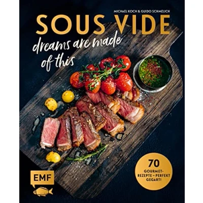 Abbildung von SOUS VIDE dreams are made of this: 70 Gourmet Rezepte perfekt gegart! mit Fisch, Fleisch und Gemüse: Rinderfilet BBQ Hollandaise ... Orangen Honig Butter Knusperparmesan