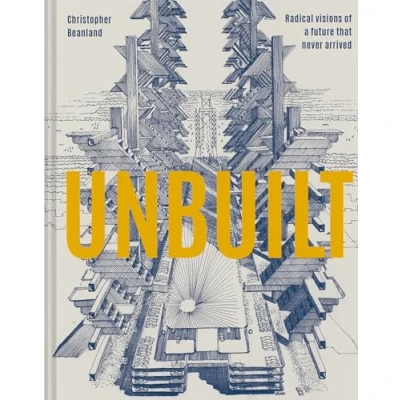 Abbildung von Unbuilt: Radical visions of a future that never arrived
