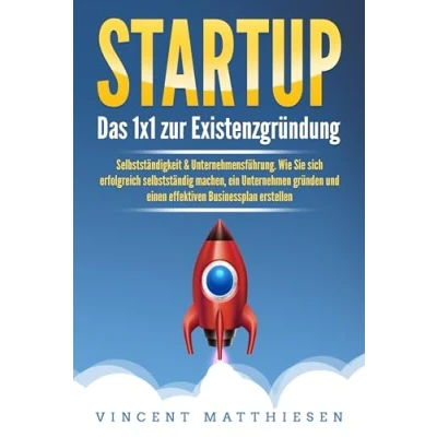 Abbildung von STARTUP: Das 1x1 zur Existenzgründung, Selbstständigkeit &amp; Unternehmensführung. Wie Sie sich erfolgreich selbstständig machen, ein Unternehmen gründen und einen effektiven Businessplan erstellen