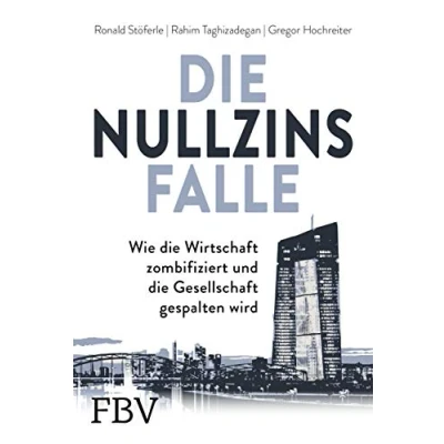 Abbildung von die Nullzinsfalle: Wie Wirtschaft zombifiziert und Gesellschaft gespalten wird