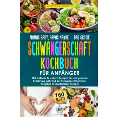 Abbildung von Mamas Baby, Papas maybe Das große Schwangerschaft Kochbuch für Anfänger: 160 einfache &amp; leckere Rezepte eine gesunde Ernährung während der inkl. Ratgeber vegetarische