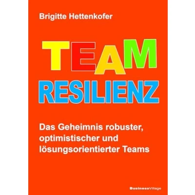 Abbildung von Team Resilienz: Das Geheimnis robuster, optimistischer und lösungsorientierter Teams