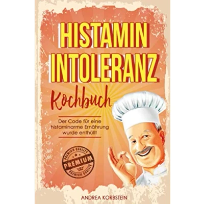 Abbildung von Histaminintoleranz Kochbuch: Der Code für eine histaminarme Ernährung wurde enthüllt. Leben Sie glücklich und beflügelt trotz inkl. 14 Tage Ernährungsplan maximalen Erfolg