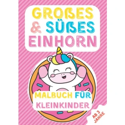 Abbildung von Großes &amp; Süßes Einhorn Malbuch für Kleinkinder ab 3 Jahre: 50 lustige Seiten mit einfachen Zeichnungen Kinder zum Ausmalen Liebevoll gestaltetes Mädchen Jungen A4