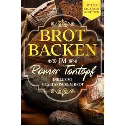 Abbildung von Brot backen im Römer Tontopf: Mit 60 leckeren Rezepten Inklusive vegetarischem