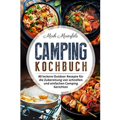 Abbildung von Camping Kochbuch: 80 leckere Outdoor Rezepte für die Zubereitung von schnellen und einfachen Gerichten