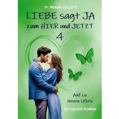 Abbildung von LIEBE sagt JA zum HIER und JETZT 4: Auf zu neuen Ufern (RATGEBER ROMAN) (Michelles Liebesromane inklusive Lebenshilfe)