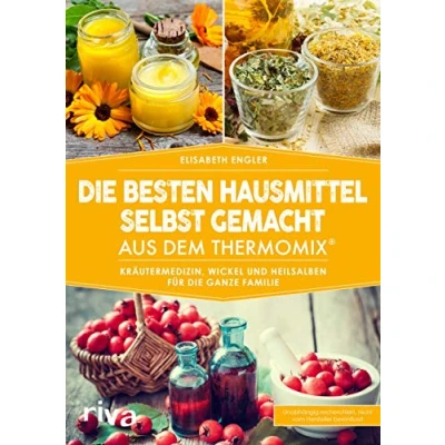Abbildung von die besten Hausmittel selbst gemacht aus dem Thermomix®: Kräutermedizin, Wickel und Heilsalben für ganze Familie (Kochbücher den Thermomix, Band 7)