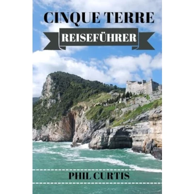 Abbildung von CINQUE TERRE REISEFÜHRER 2024: Entdecken Sie die verborgenen Schätze, lokale Küche und authentischen Erlebnisse der italienischen Riviera