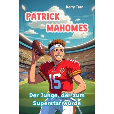 Abbildung von Patrick Mahomes: der Junge, zum Superstar wurde: Ein inspirierendes Biografiebuch für Kinder über den American Football (Biografien Kinder)
