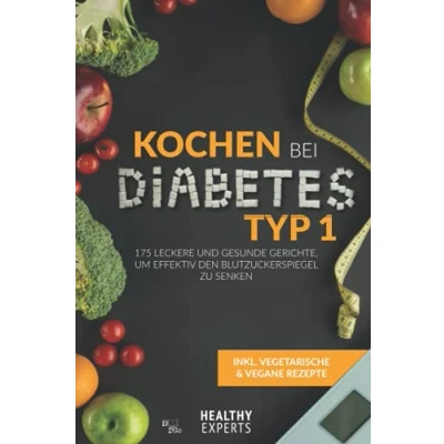 Abbildung von Kochen bei Diabetes Typ 1: 175 leckere und gesunde Gerichte, um effektiv den Blutzuckerspiegel zu senken (inkl. vegetarische vegane Rezepte)