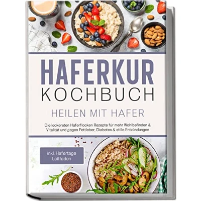 Abbildung von Haferkur Kochbuch Heilen mit Hafer: Die leckersten Haferflocken Rezepte für mehr Wohlbefinden &amp; Vitalität und gegen Fettleber, Diabetes stille Entzündungen inkl. Hafertage Leitfaden