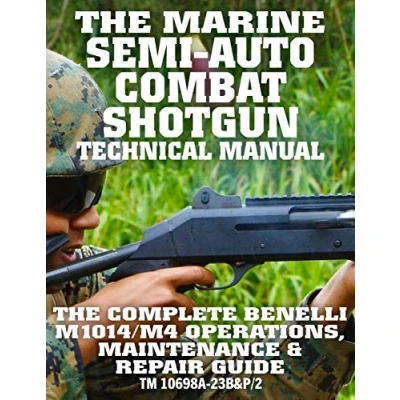 Abbildung von The Marine Semi Auto Combat Shotgun Technical Manual: Complete Benelli M1014/M4 Operations, Maintenance &amp; Repair Guide Full Size Edition (TM 10698A 23B&amp;P/2) (Carlile Military Library, Band 55)