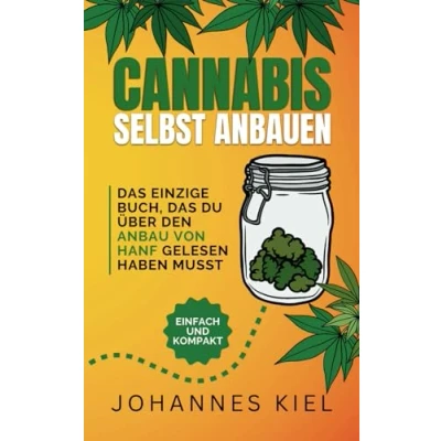 Abbildung von Cannabis selbst anbauen: das einzige Buch, du über den Anbau von Hanf gelesen haben musst (leicht &amp; kompakt)