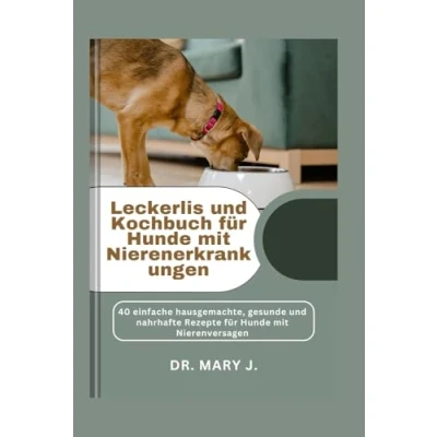 Abbildung von Leckerlis und Kochbuch für Hunde mit Nierenerkrankungen: 40 einfache hausgemachte, gesunde nahrhafte Rezepte Nierenversagen