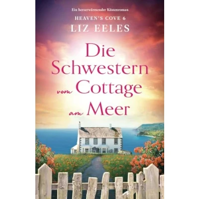 Abbildung von Die Schwestern vom Cottage am Meer: Ein herzerwärmender Küstenroman (Heaven&#039;s Cove, Band 6)