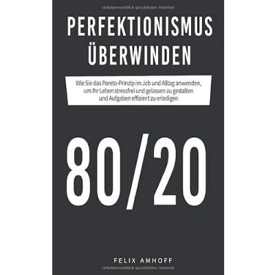 Abbildung von Perfektionismus überwinden: Wie Sie das Pareto Prinzip im Job und Alltag anwenden, um Ihr Leben stressfrei gelassen zu gestalten Aufgaben effizient erledigen.