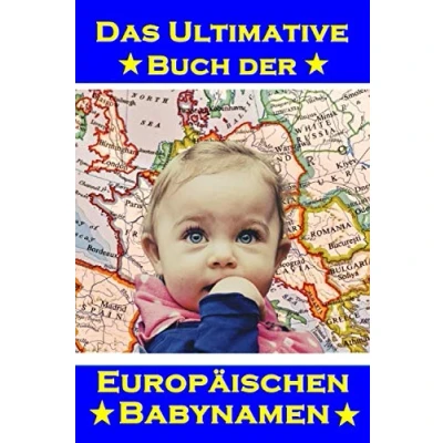 Abbildung von Das Ultimative Buch der Europäischen Babynamen: 12600+ Namen aus Europa für Jungen und Mädchen