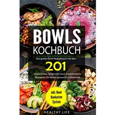 Abbildung von Bowls Kochbuch: Das große Bowl Rezeptbuch mit den 201 einfachsten, leckersten und natürlichsten Rezepten für einen gesunden Lebensstil inkl. Baukasten System