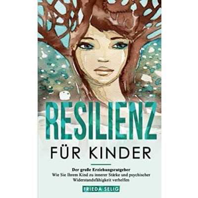 Abbildung von RESILIENZ FÜR KINDER: Der große Erziehungsratgeber Wie Sie Ihrem Kind zu innerer Stärke und psychischer Widerstandsfähigkeit verhelfen