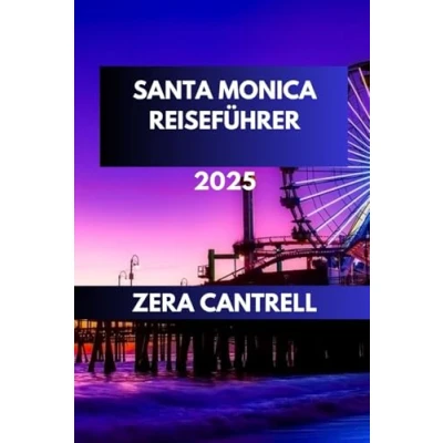 Abbildung von Santa MONICA REISEFÜHRER 2025: Wichtige Informationen für Monica: Alles, was Sie einen unvergesslichen Besuch wissen müssen. (ZERA CANTRELL TRAVEL GUIDES BOOK SERIES, Band 2)