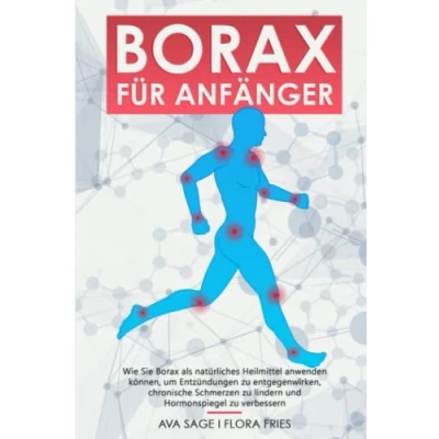 Abbildung von Borax für Anfänger: Wie Sie als natürliches Heilmittel anwenden können, um Entzündungen zu entgegenwirken, chronische Schmerzen lindern und Hormonspiegel verbessern