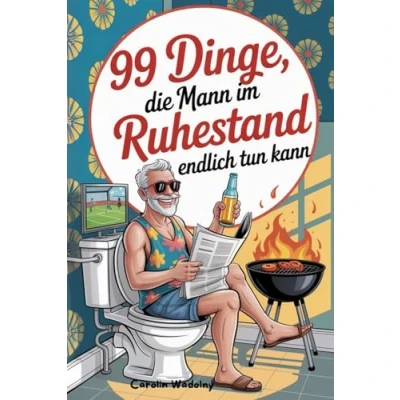 Abbildung von 99 Dinge, die Mann im Ruhestand endlich tun kann: Das perfekte Geschenk zum Renteneintritt mit Witz und Köpfchen