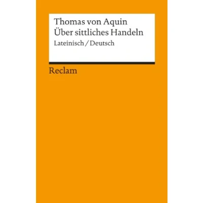 Abbildung von Über sittliches Handeln. Summa theologiae I II q. 18 21. Lateinisch/Deutsch: Thomas von Aquin Originalversion mit deutscher Übersetzung 18162 (Reclams Universal Bibliothek)