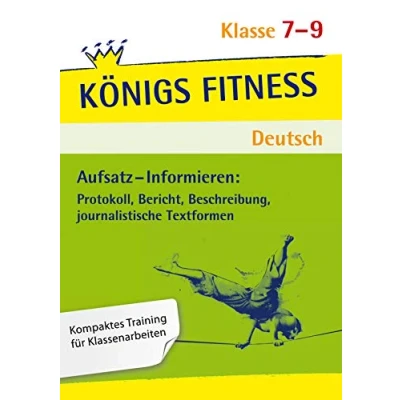 Abbildung von Aufsatz Informieren: Protokoll, Bericht, Beschreibung, journalistische Textformen. Deutsch Klasse 7 9.: In vier Lernschritten zur guten Note: Wissen, Kurs, Training, Kompetenzcheck (Königs Fitness)