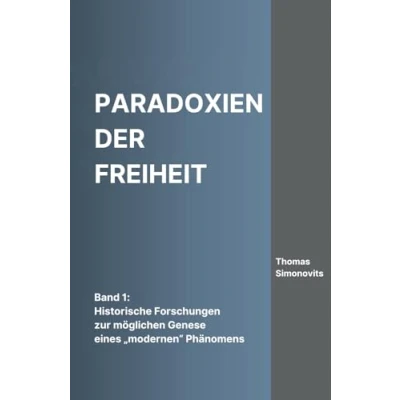 Abbildung von Paradoxien der Freiheit: Band 1: Historische Forschungen zur möglichen Genese eines &quot;modernen&quot; Phänomens