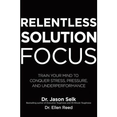 Abbildung von Relentless Solution Focus: Train Your Mind to Conquer Stress, Pressure, and Underperformance