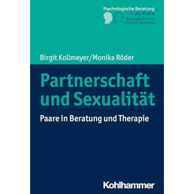Abbildung von Partnerschaft und Sexualität: Paare in Beratung Therapie (Psychologische der Praxis: Grundlagen Perspektiven)