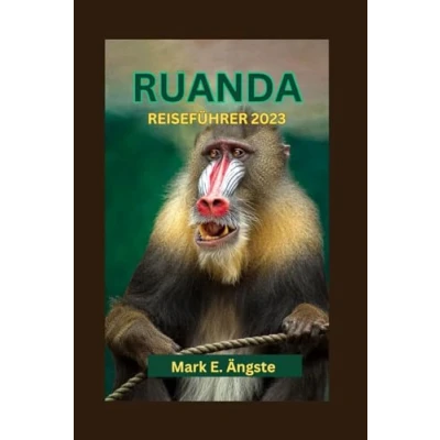 Abbildung von RUANDA REISEFÜHRER 2023: Anfängerführer für Ruanda: Entdecken Sie das kulturelle Erbe, die Insel, vulkanische Wunder, versteckte Seen und sehenswerte Attraktionen