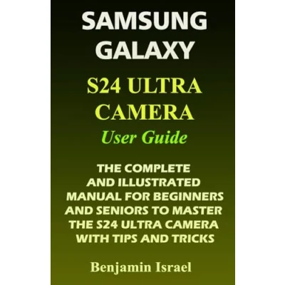 Abbildung von SAMSUNG GALAXY S24 ULTRA CAMERA USER GUIDE: THE COMPLETE AND ILLUSTRATED MANUAL FOR BEGINNERS SENIORS TO MASTER WITH TIPS ... NEWBIES ADVANCED USERS)