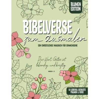 Abbildung von Bibelverse zum Ausmalen: Ein christliches Malbuch für Erwachsene. 50 liebevoll gestaltete Psalmen &amp; Verse. (Blumen Edition)