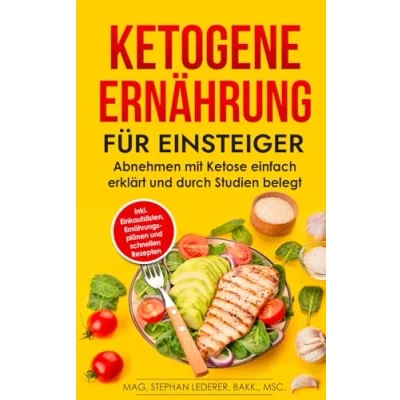 Abbildung von Ketogene Ernährung für Einsteiger: Abnehmen mit Ketose einfach erklärt und durch Studien belegt inkl. Einkaufslisten, Ernährungsplänen schnellen Rezepten (Keto Diät, Band 1)