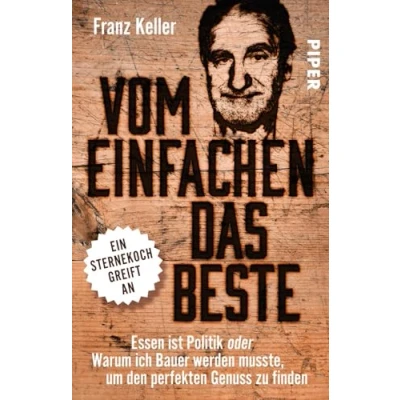 Abbildung von Vom Einfachen das Beste: Essen ist Politik oder Warum ich Bauer werden musste, um den perfekten Genuss zu finden