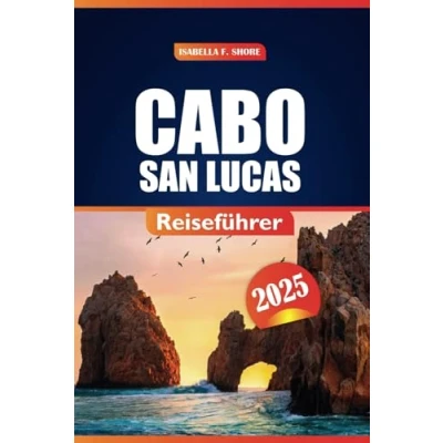 Abbildung von Cabo San Lucas Reiseführer 2025: Entdecken Sie verborgene Schätze, Top Strände, sehenswerte Attraktionen und Insider Tipps für ein unvergessliches Abenteuer