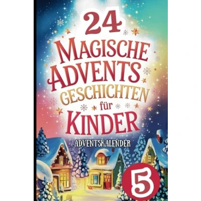 Abbildung von 24 Magische Adventsgeschichten für Kinder: Wunderschöne Vorlesegeschichten jeden Adventstag, die den Zauber der Weihnachtszeit lebendig machen