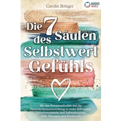 Abbildung von Die 7 Säulen des Selbstwertgefühls: Mit den Powermethoden aus der Persönlichkeitsentwicklung zu mehr Selbstliebe, Selbstbewusstsein und Selbstakzeptanz (inkl. Übungen Workbook)