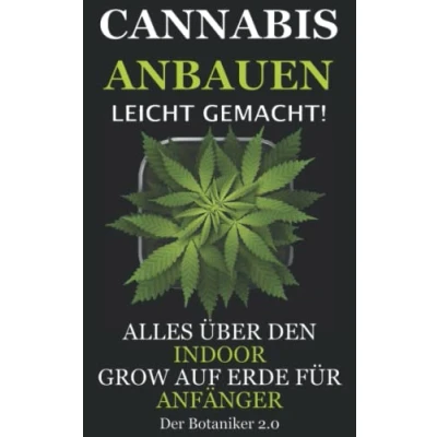 Abbildung von Cannabis Anbauen leicht gemacht!: Alles über den Indoor Grow auf Erde für Anfänger!