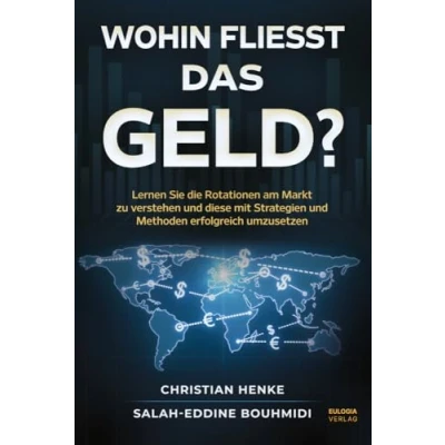 Abbildung von Wohin fließt das Geld?: Lernen Sie die Rotationen am Markt zu verstehen und diese mit den passenden Strategien Methoden erfolgreich umzusetzen