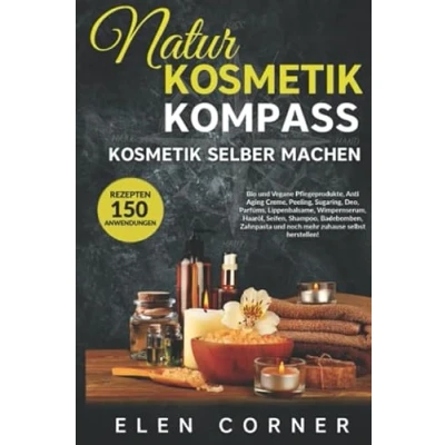 Abbildung von Naturkosmetik Kompass: Kosmetik selber machen: Bio und Vegan Rezepte: Creme, Peeling, Sugaring, Deo, Wimpernserum, Haaröl, Seifen, Shampoo, Badebomben