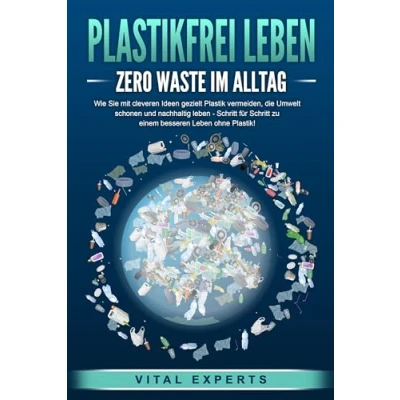Abbildung von PLASTIKFREI Leben Zero Waste im Alltag: Wie Sie mit cleveren Ideen gezielt Plastik vermeiden, die Umwelt schonen und nachhaltig Schritt für zu einem besseren ohne Plastik!
