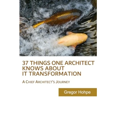 Abbildung von 37 Things One Architect Knows About IT Transformation: A Chief Architect&#039;s Journey