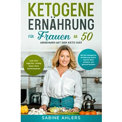 Abbildung von Ketogene Ernährung für Frauen ab 50: Abnehmen Mit der Keto Diät: Low Carb High Fat richtig essen ohne Kohlenhydrate. ketogenen heilen und im Alter schlank gesund bleiben