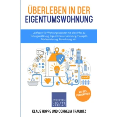 Abbildung von Überleben in der Eigentumswohnung: Leitfaden für Wohnungsbesitzer mit allen Infos zu Teilungserklärung, Eigentümerversammlung, Hausgeld, Modernisierung, Abrechnung, etc. (Immobilienwissen, Band 3)